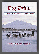 Dog Driver: A Guide for the Serious Musher